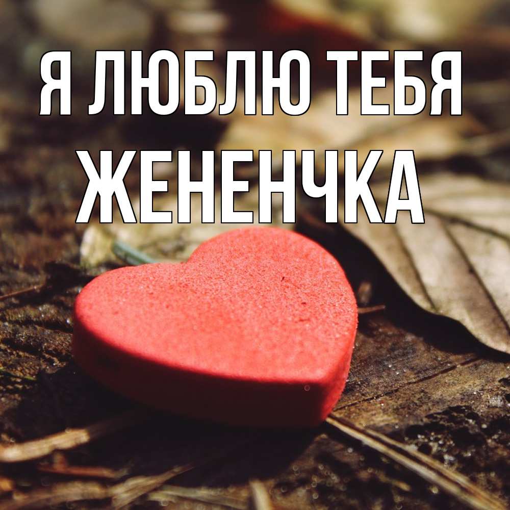 Открытка  с именем. Жененчка, Я люблю тебя  