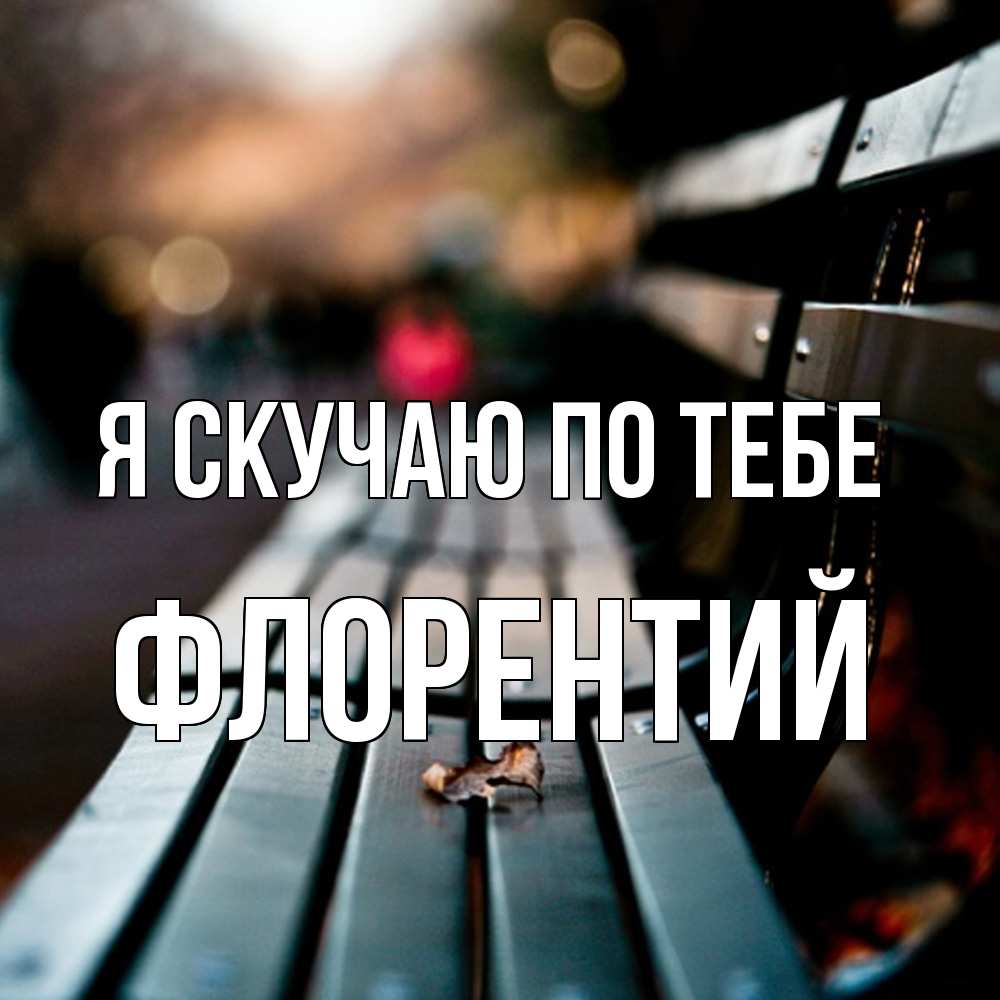 Открытка  с именем. Флорентий, Я скучаю по тебе  