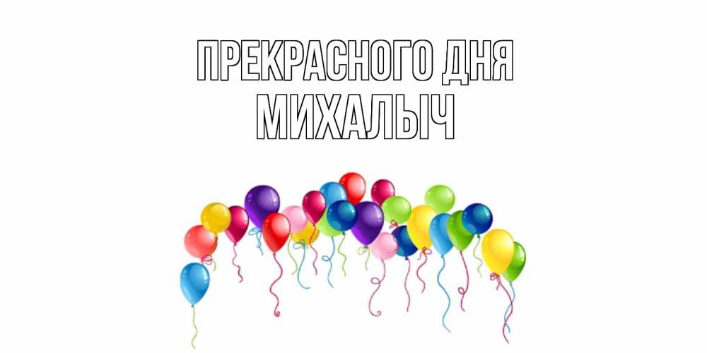 Открытка  с именем. Михалыч, Прекрасного дня  