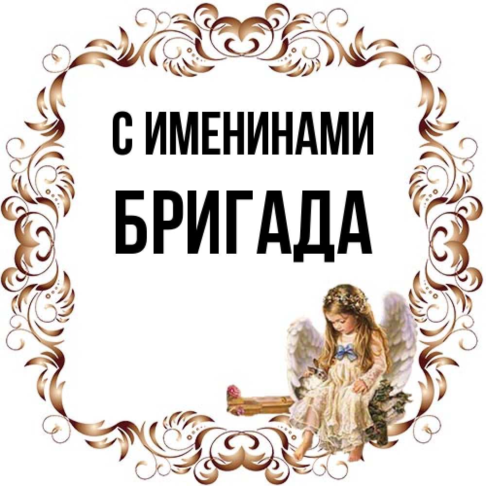 Открытка  с именем. Бригада, С именинами  