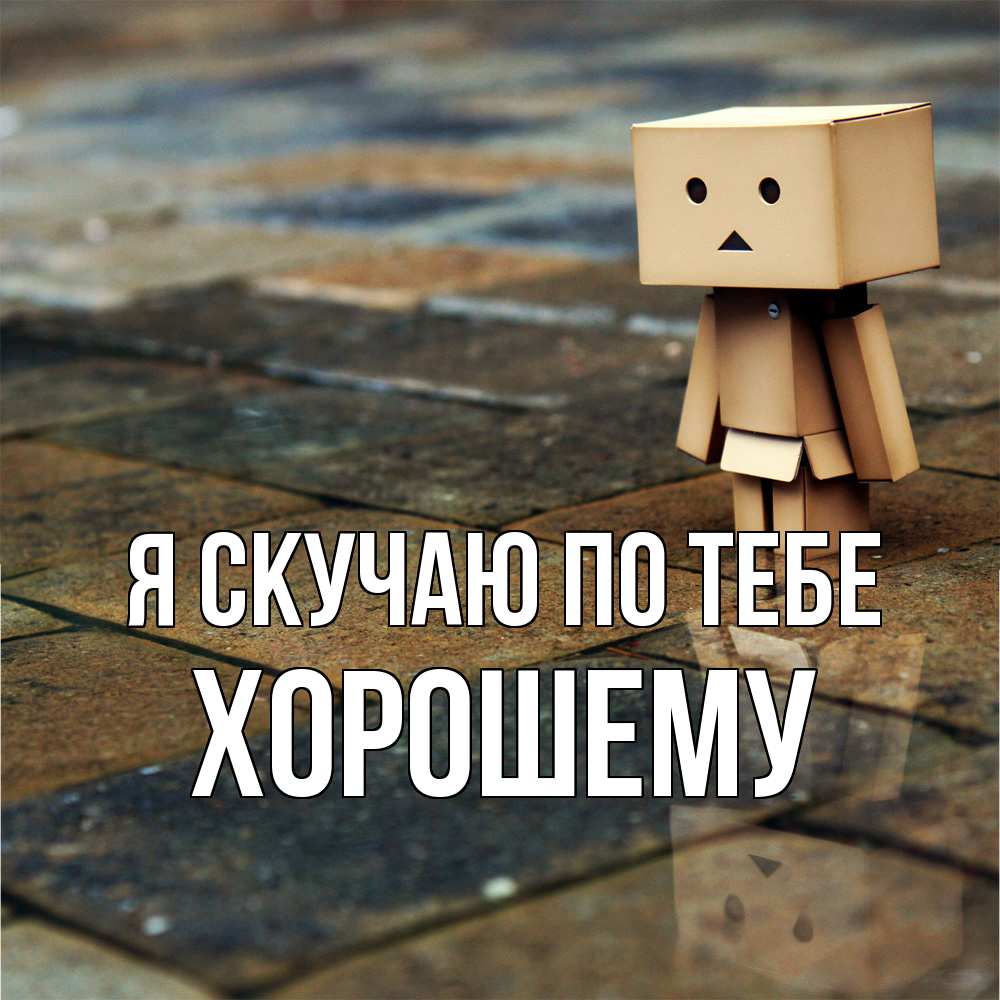 Открытка  с именем. Хорошему, Я скучаю по тебе  