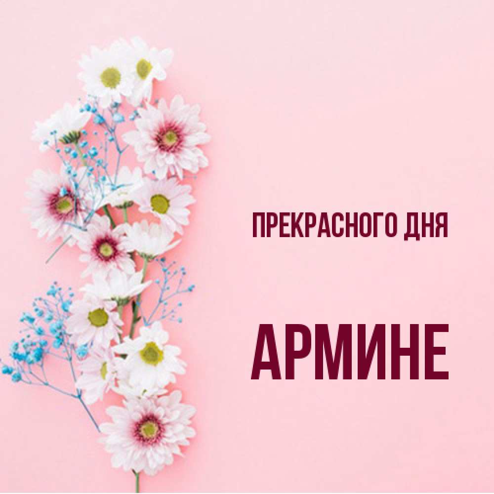 Открытка  с именем. Армине, Прекрасного дня  