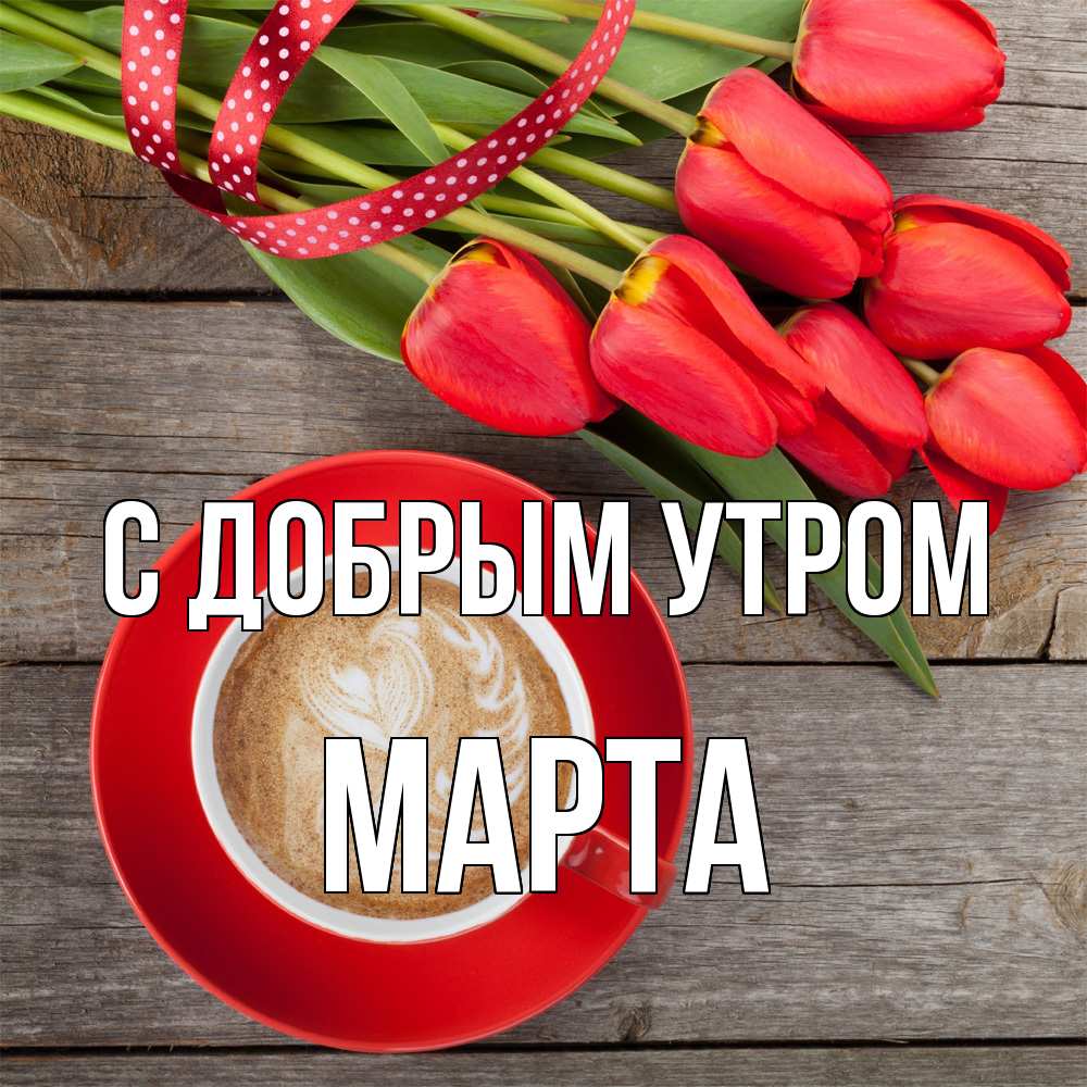 Открытка  с именем. Марта, С добрым утром  