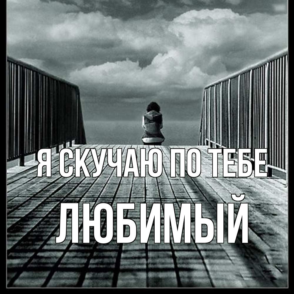 Открытка  с именем. Любимый, Я скучаю по тебе  