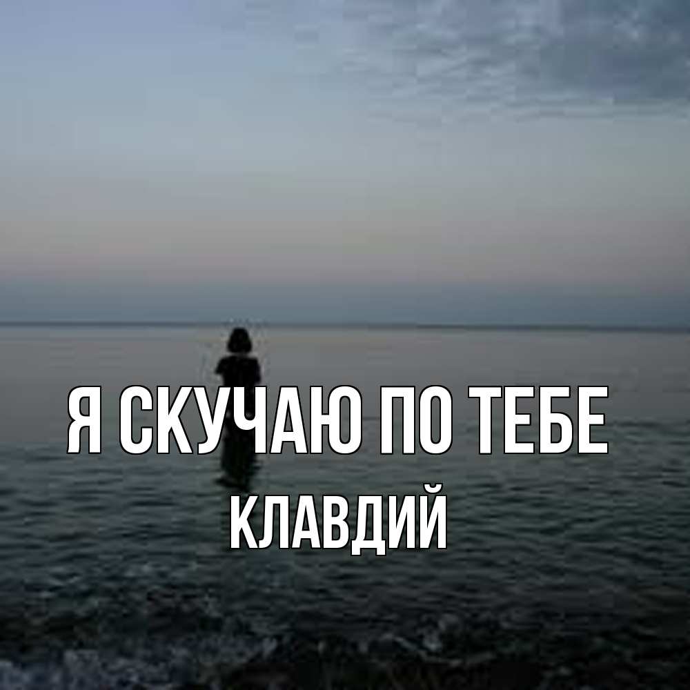 Открытка  с именем. Клавдий, Я скучаю по тебе  