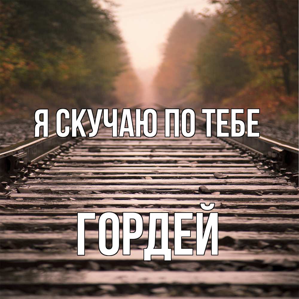 Открытка  с именем. Гордей, Я скучаю по тебе  