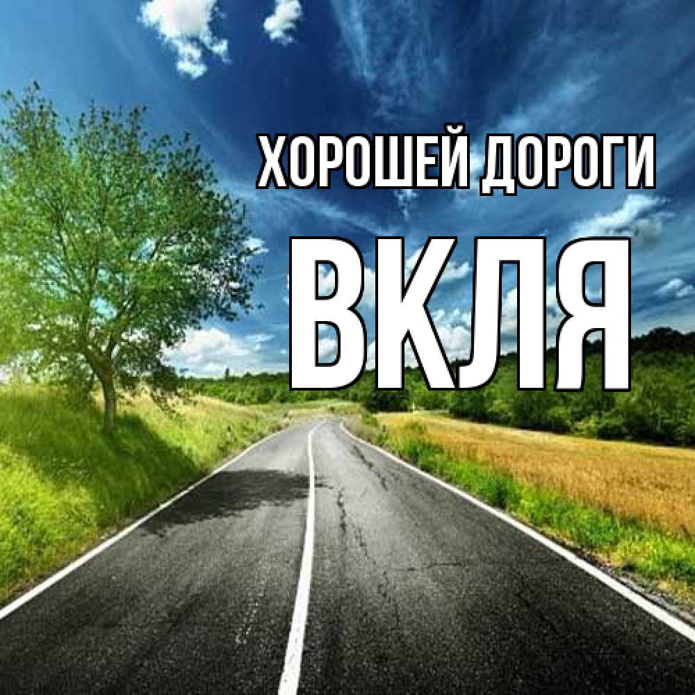 Открытка  с именем. Вкля, Хорошей дороги  