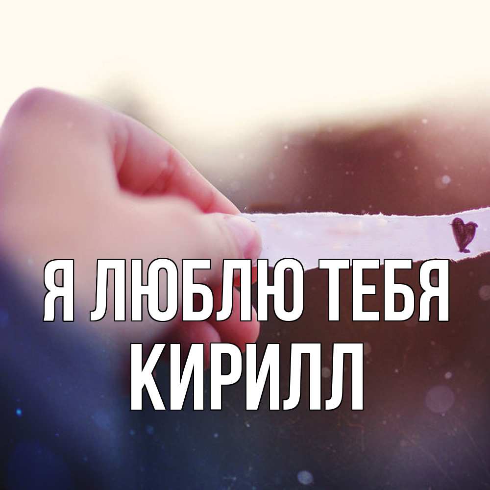 Открытка  с именем. Кирилл, Я люблю тебя  