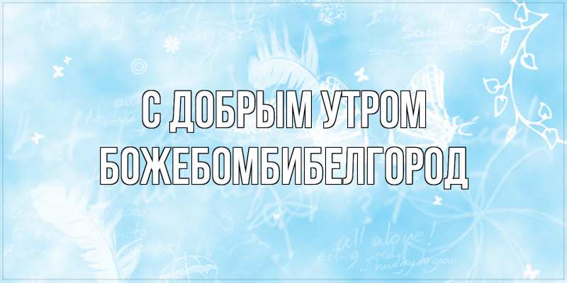 Картинка С добрым утром, боже.бомби.белгород
