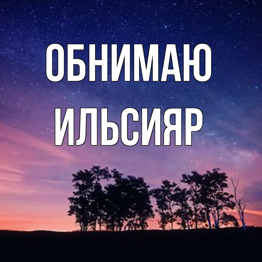 Открытка  с именем. Ильсияр, Обнимаю  