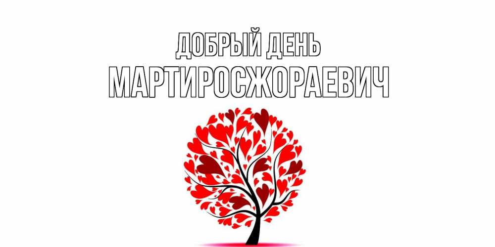 Открытка  с именем. Мартиросжораевич, Добрый день  