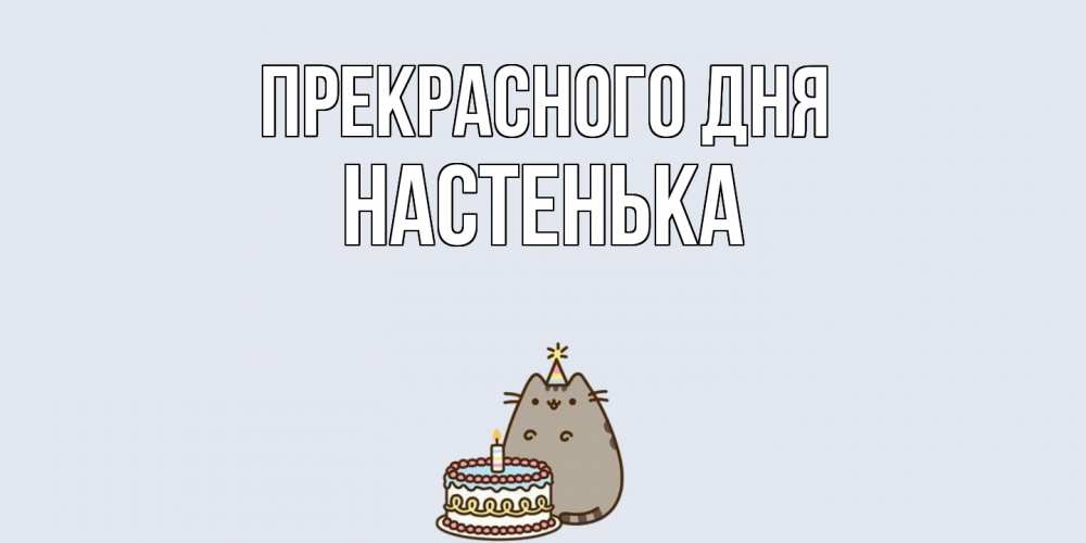 Открытка  с именем. Настенька, Прекрасного дня  