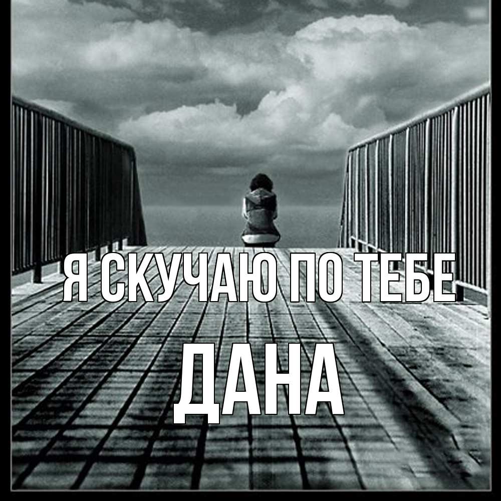 Открытка  с именем. Дана, Я скучаю по тебе  