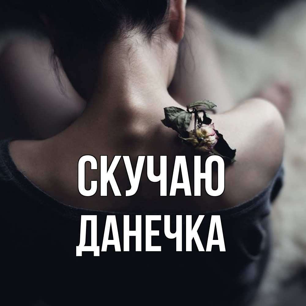 Открытка  с именем. Данечка, Скучаю  