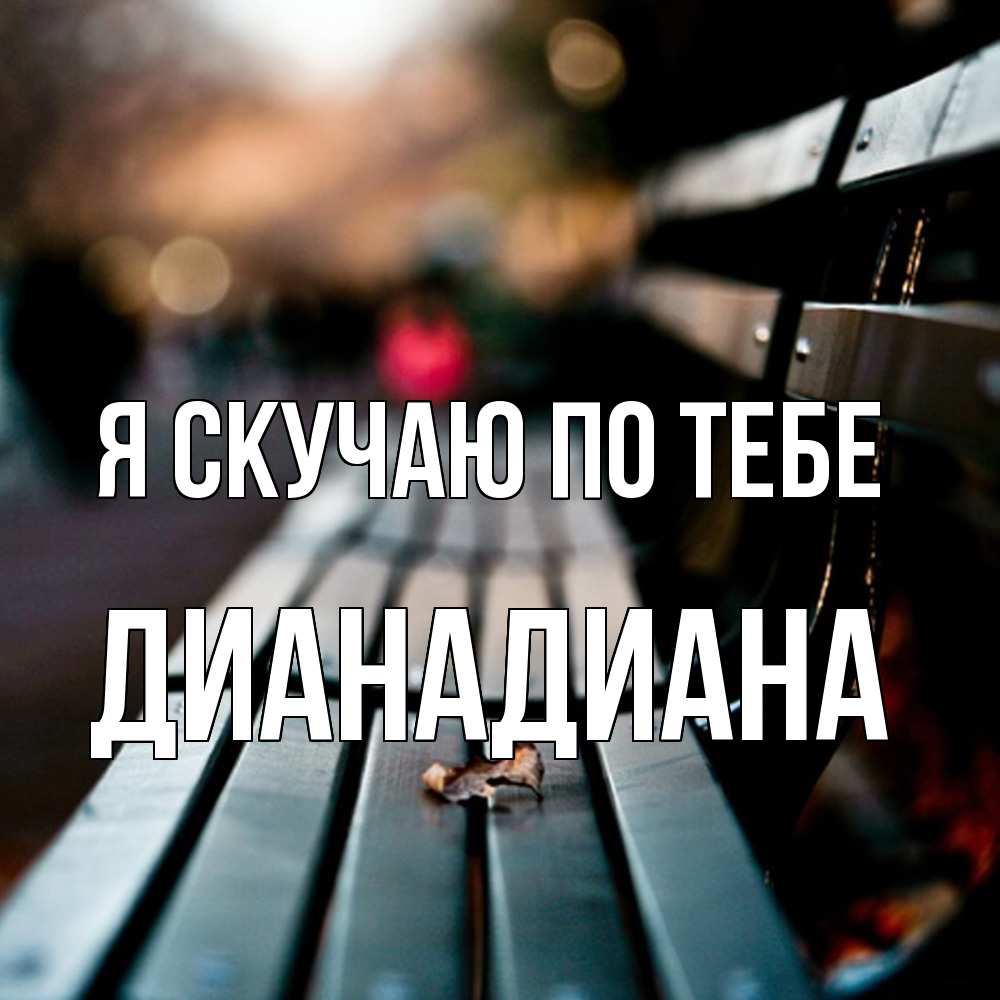Открытка  с именем. ДианаДиана, Я скучаю по тебе  