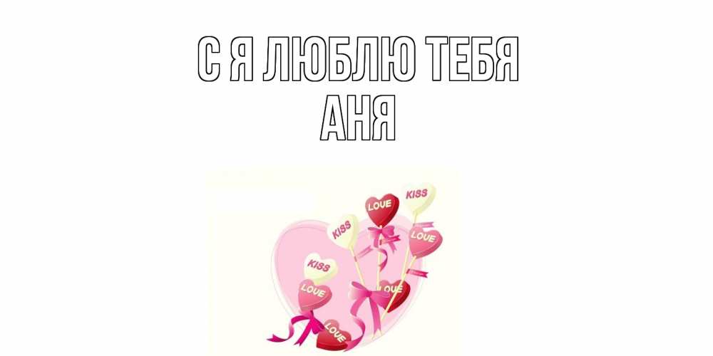 Открытка  с именем. Аня, Я люблю тебя  