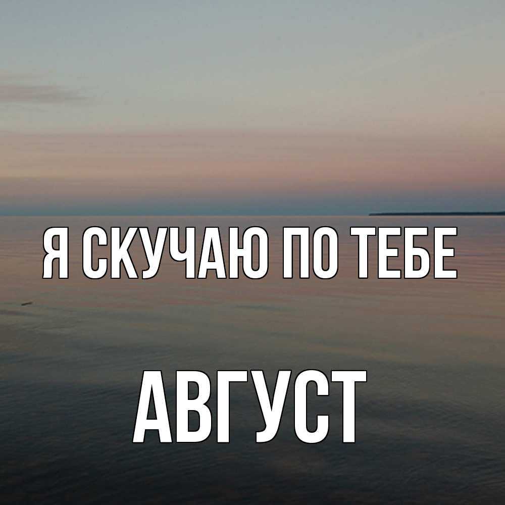 Открытка  с именем. Август, Я скучаю по тебе  