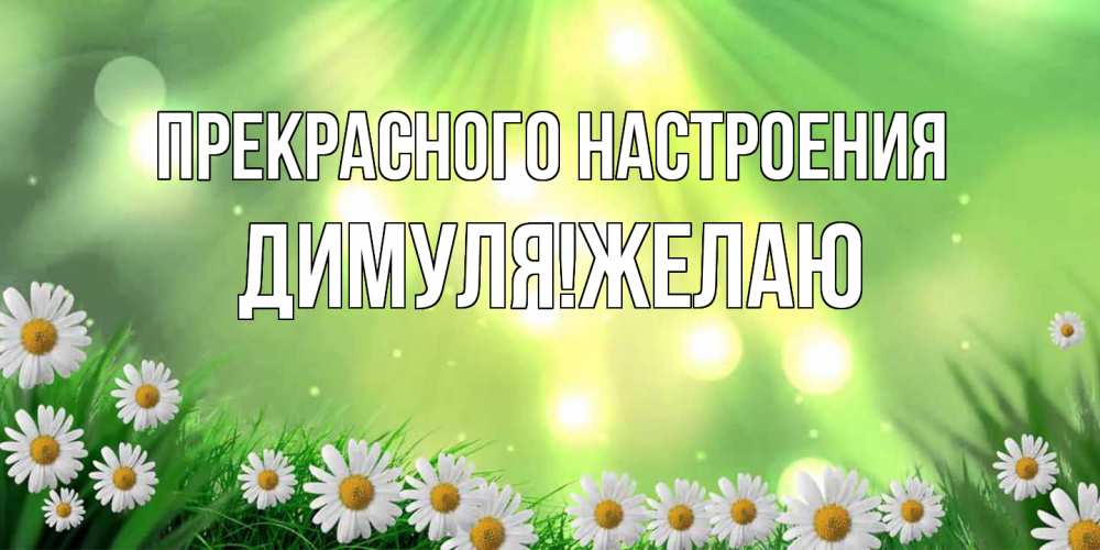 Открытка  с именем. Димуляжелаю, Прекрасного настроения  