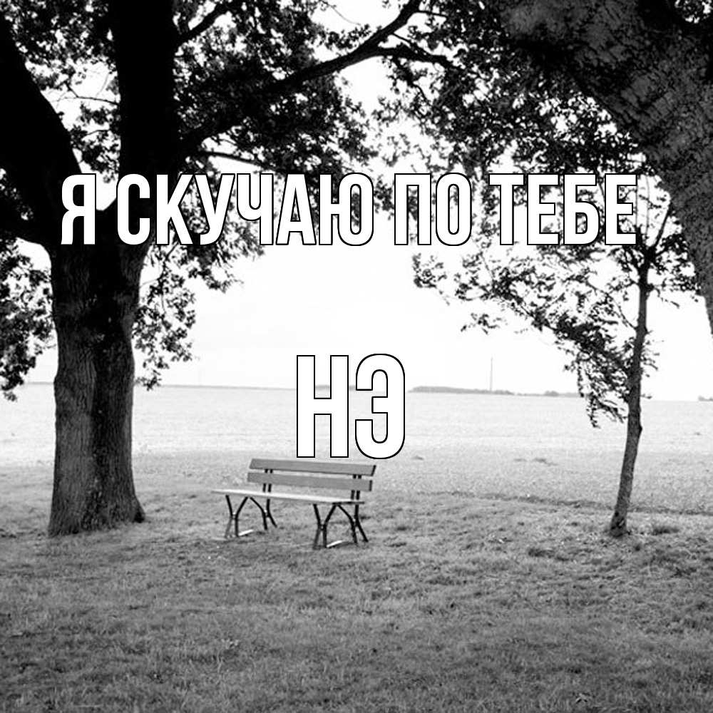 Открытка  с именем. Нэ, Я скучаю по тебе  