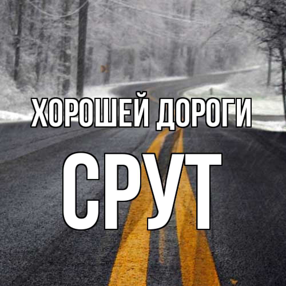 Открытка  с именем. срут, Хорошей дороги  
