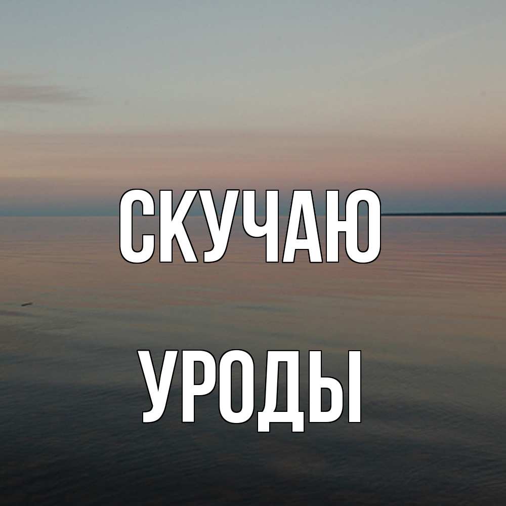 Открытка  с именем. уроды, Скучаю  