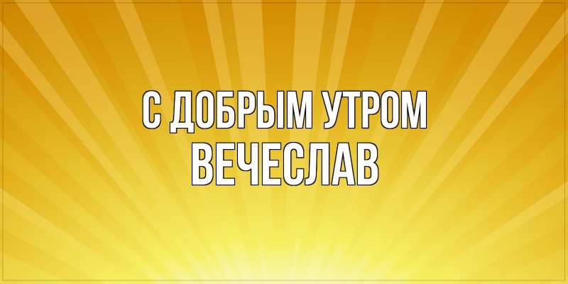 Картинка С добрым утром, Вечеслав