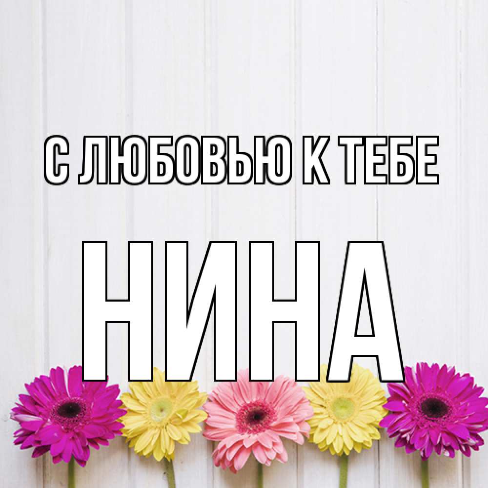 Открытка  с именем. Нина, С любовью к тебе  