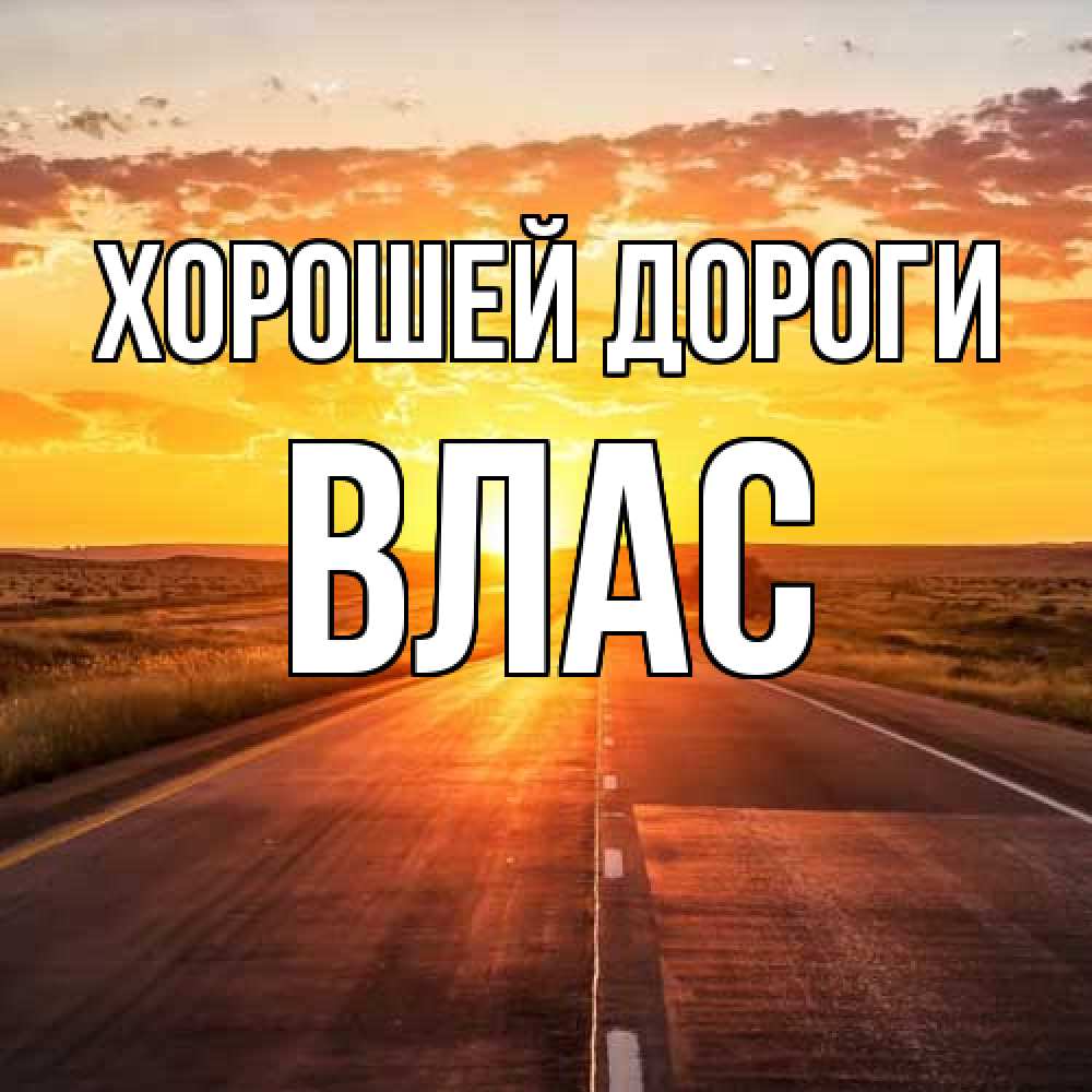 Открытка  с именем. Влас, Хорошей дороги  