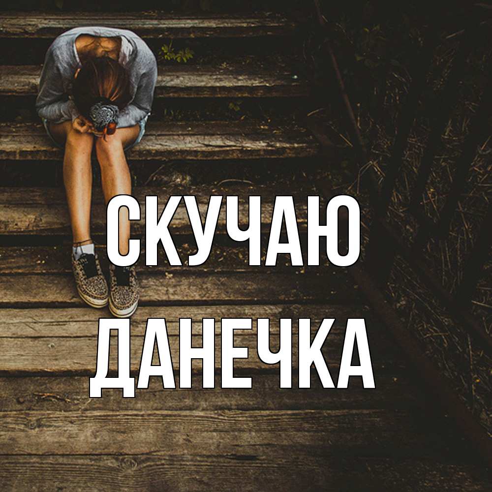 Открытка  с именем. Данечка, Скучаю  