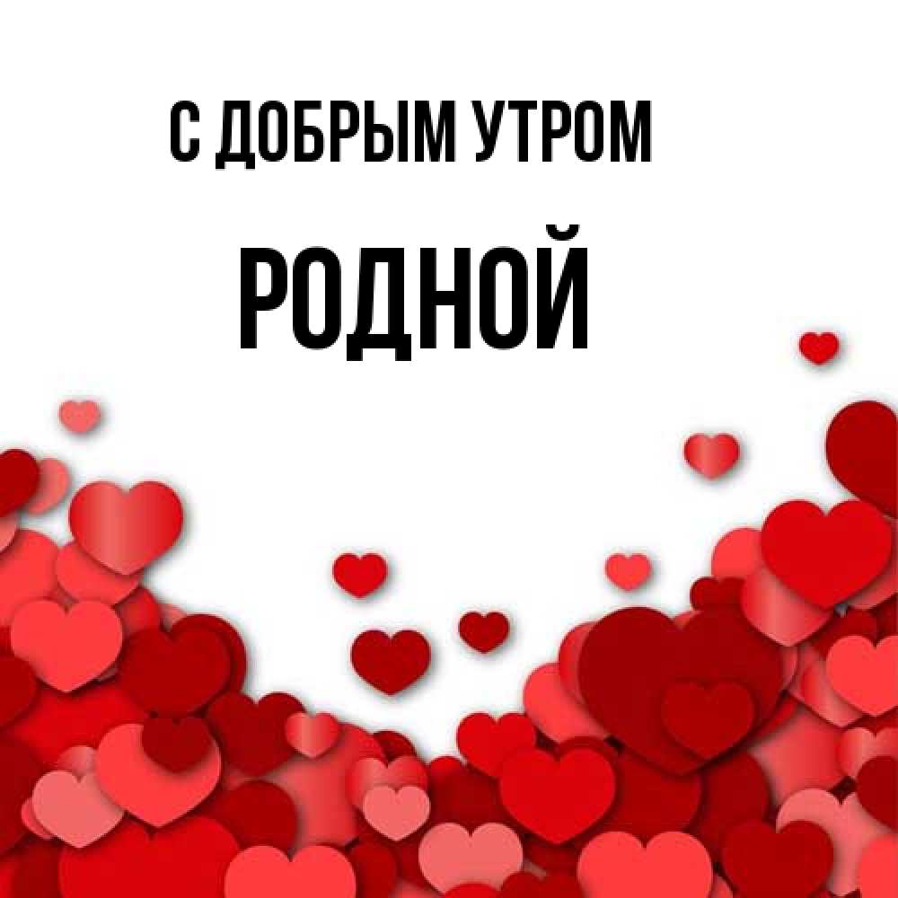 Открытка  с именем. Родной, С добрым утром  