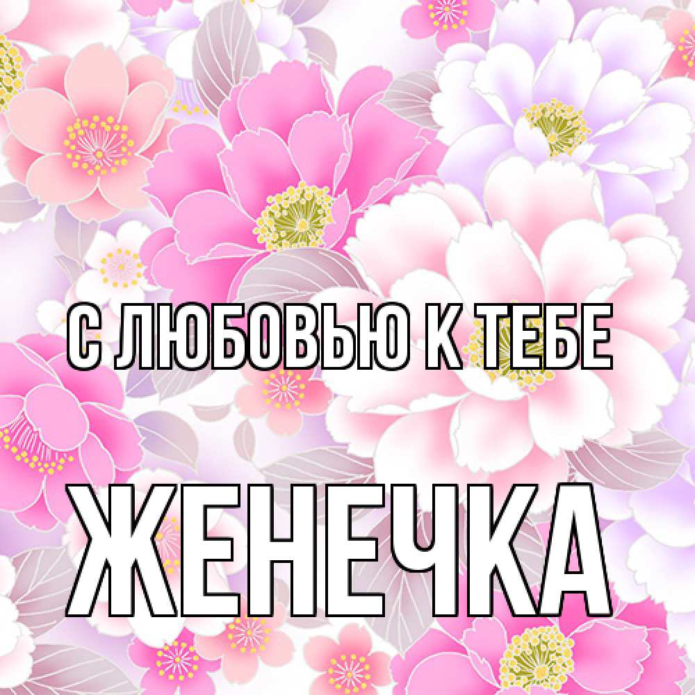 Открытка  с именем. Женечка, С любовью к тебе  