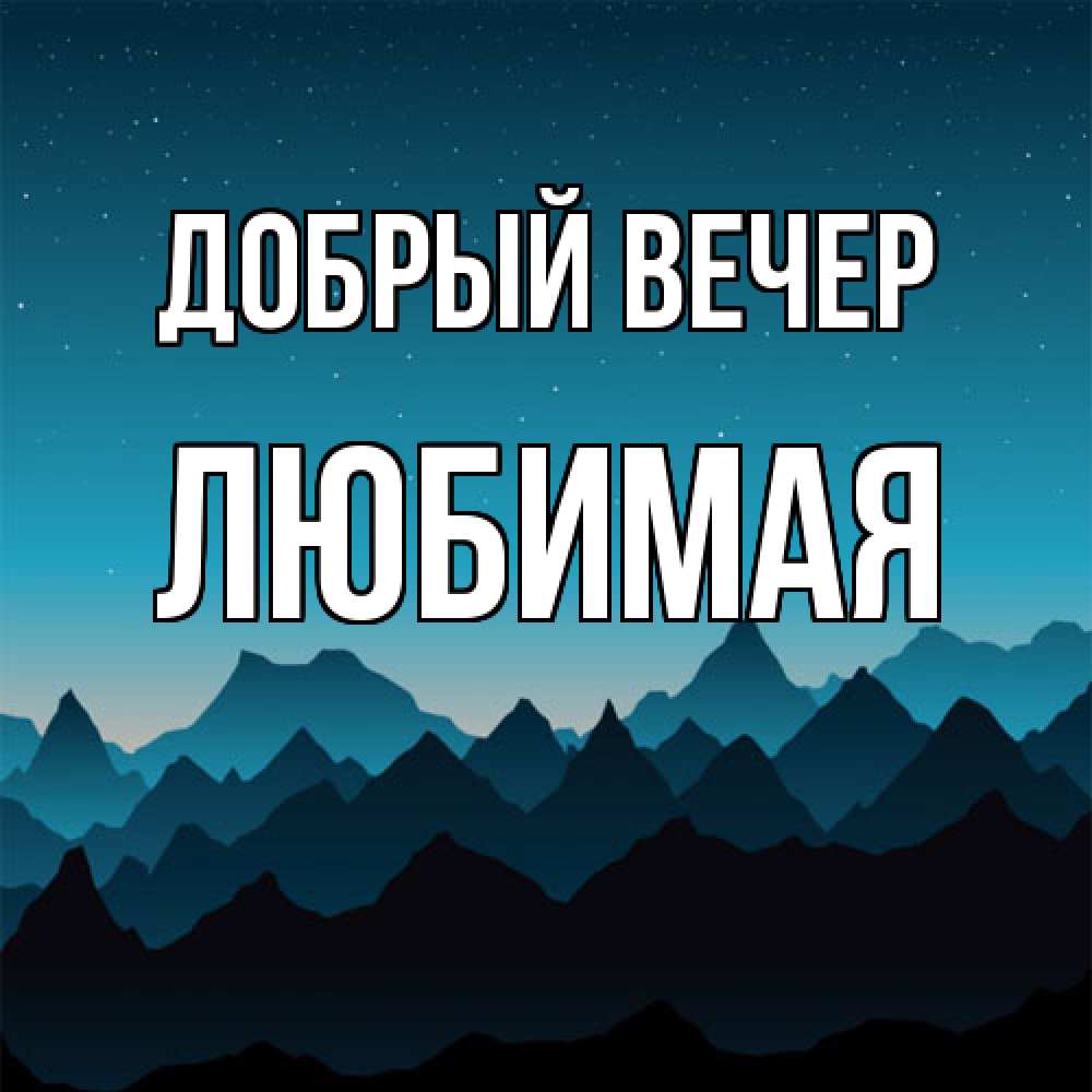 Открытка  с именем. Любимая, Добрый вечер  