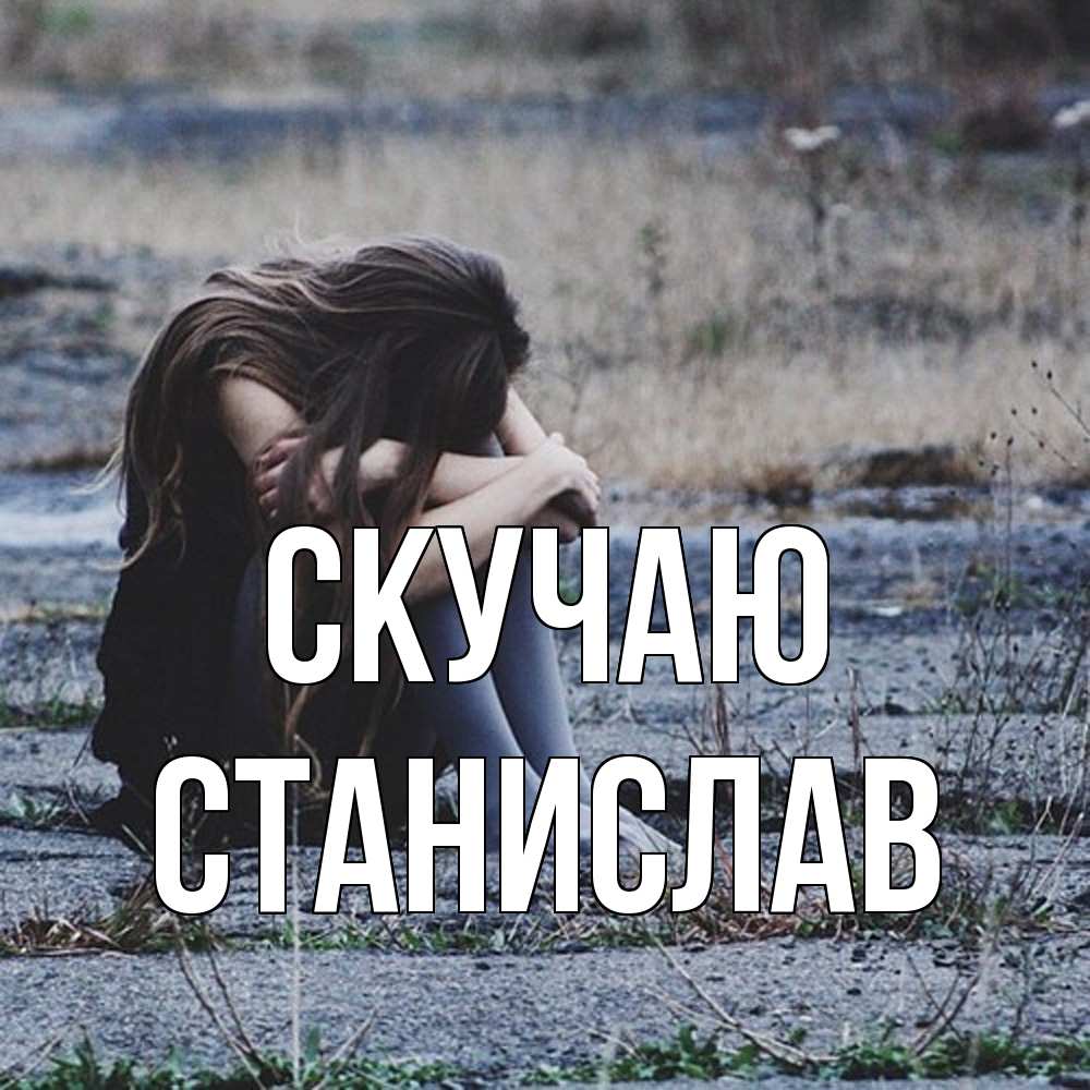Открытка  с именем. Станислав, Скучаю  