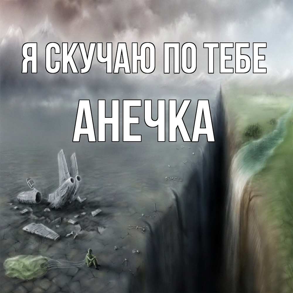 Открытка  с именем. АНЕЧКА, Я скучаю по тебе  