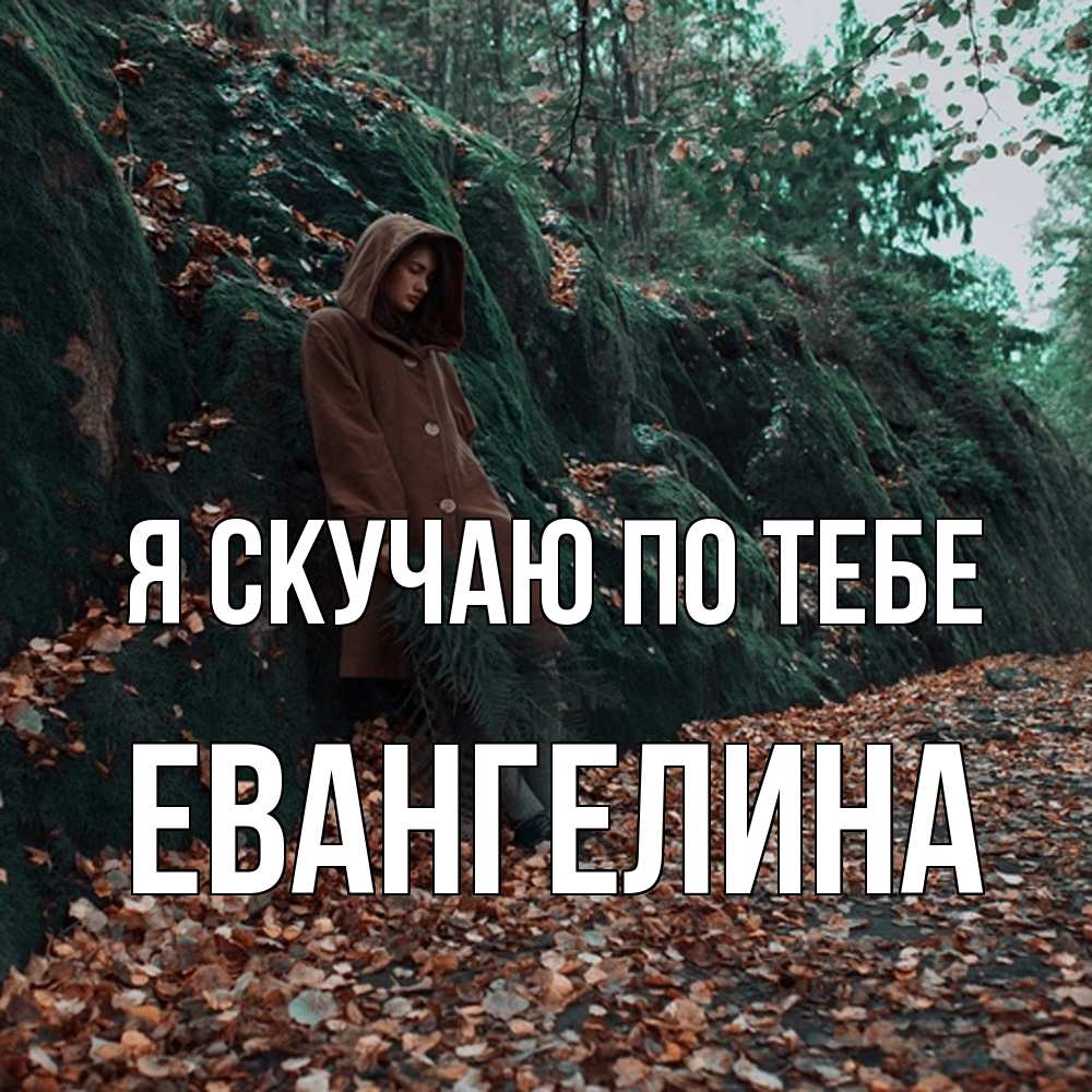 Открытка  с именем. Евангелина, Я скучаю по тебе  