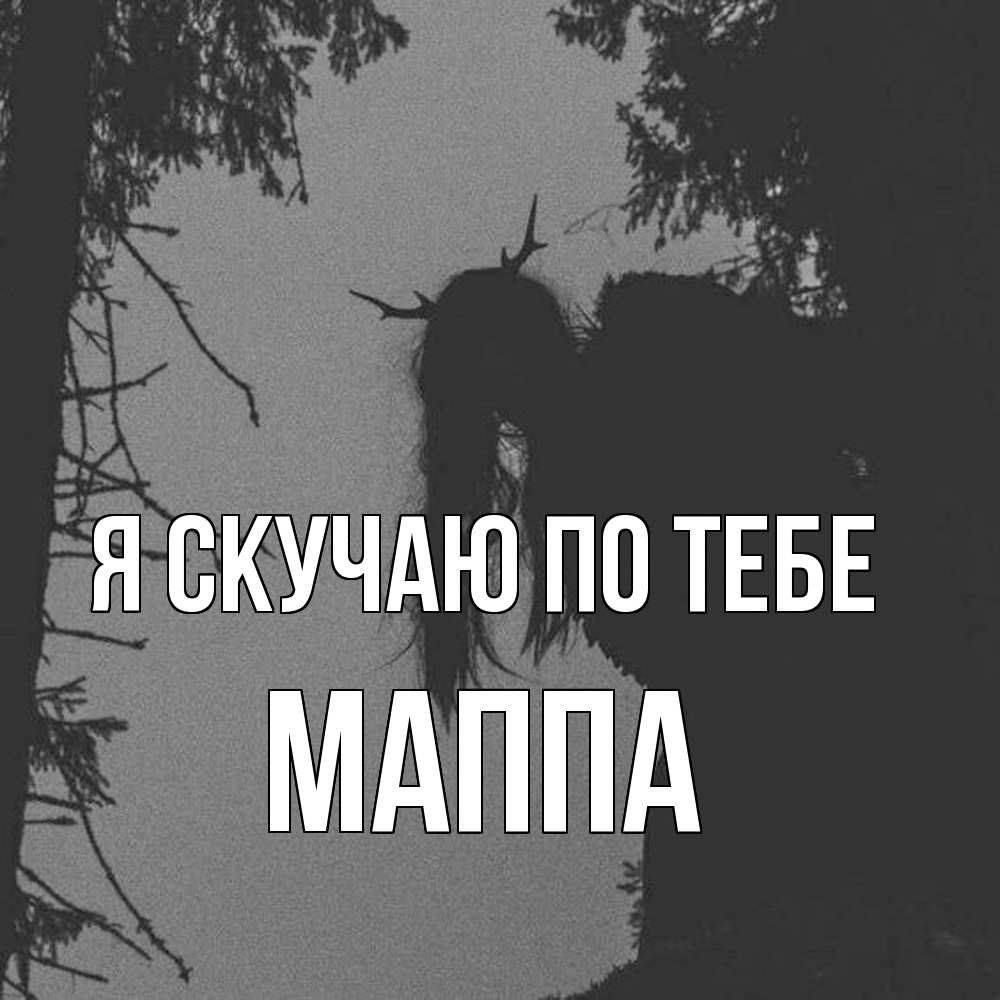 Открытка  с именем. Маппа, Я скучаю по тебе  