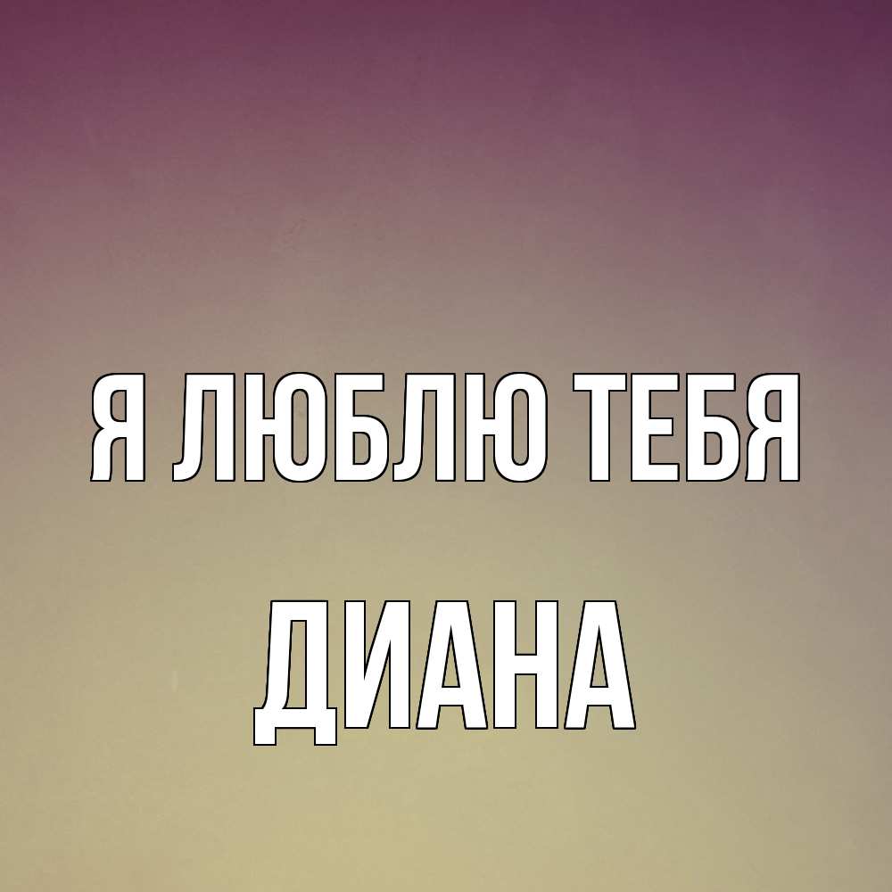 Открытка  с именем. Диана, Я люблю тебя  