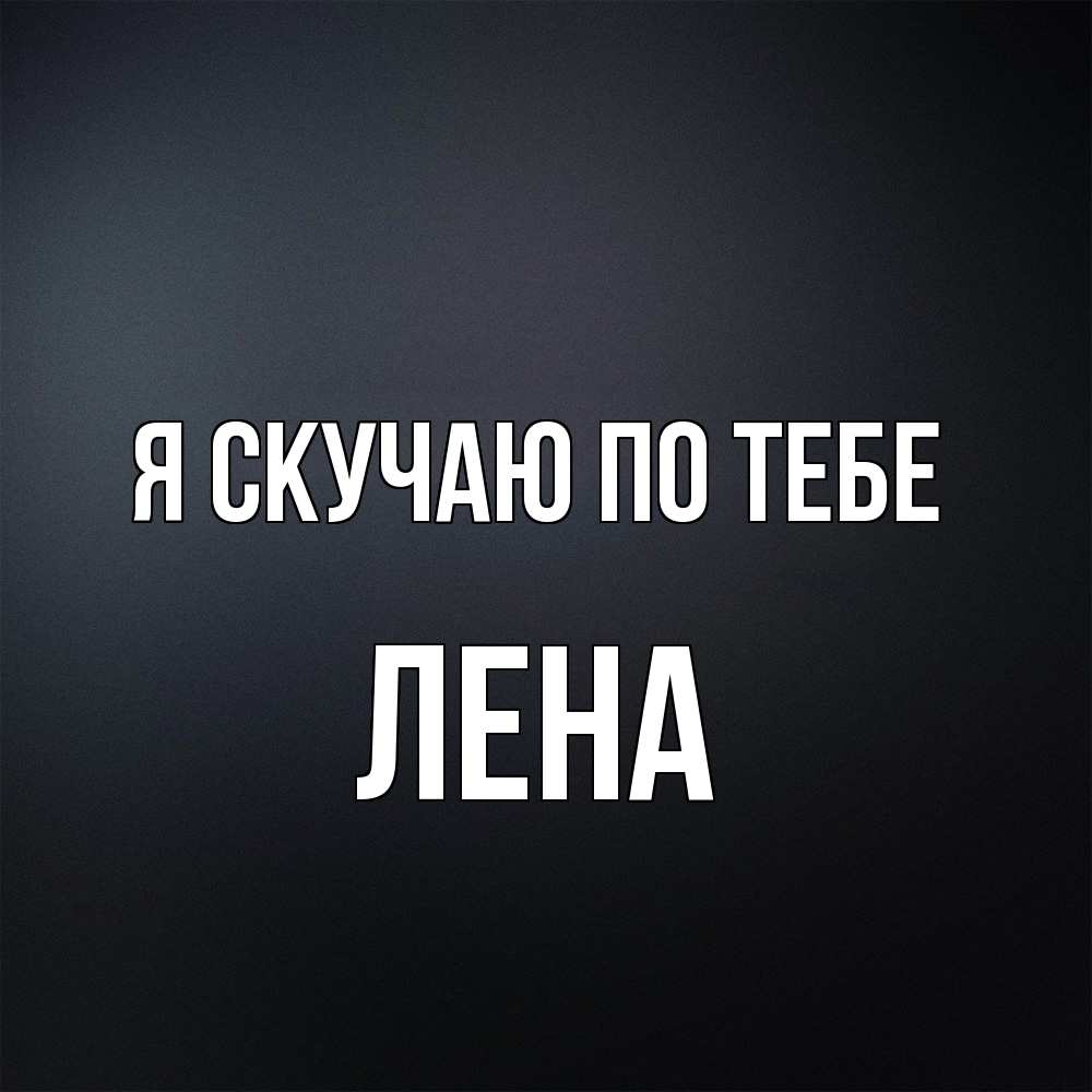 Открытка  с именем. Лена, Я скучаю по тебе  
