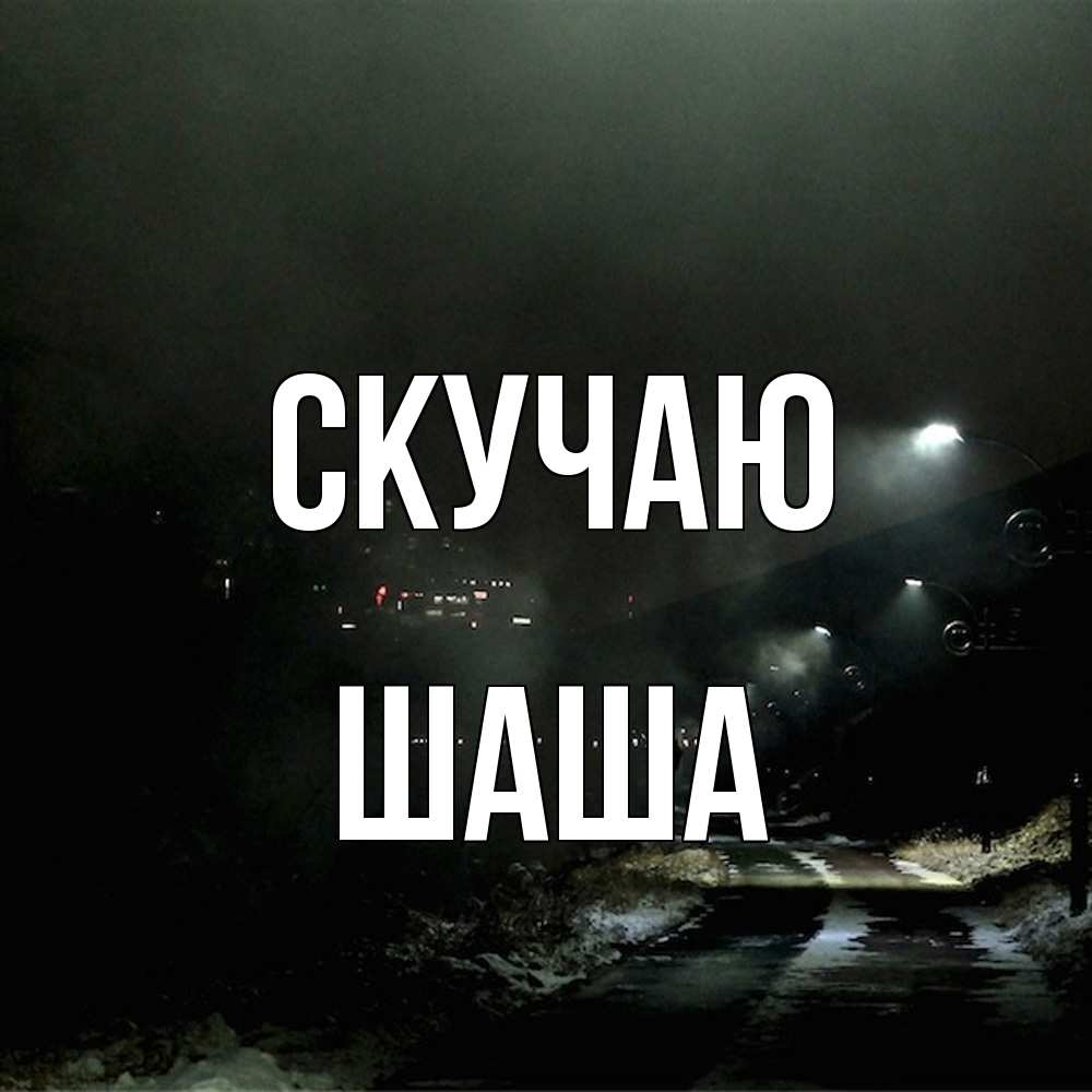 Открытка  с именем. Шаша, Скучаю  