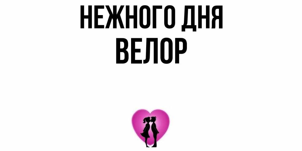 Открытка  с именем. Велор, Нежного дня  