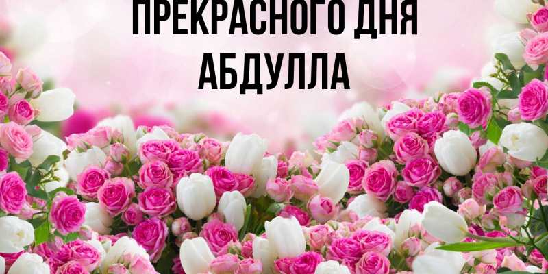 Открытка с именем, Абдулла, Прекрасного дня