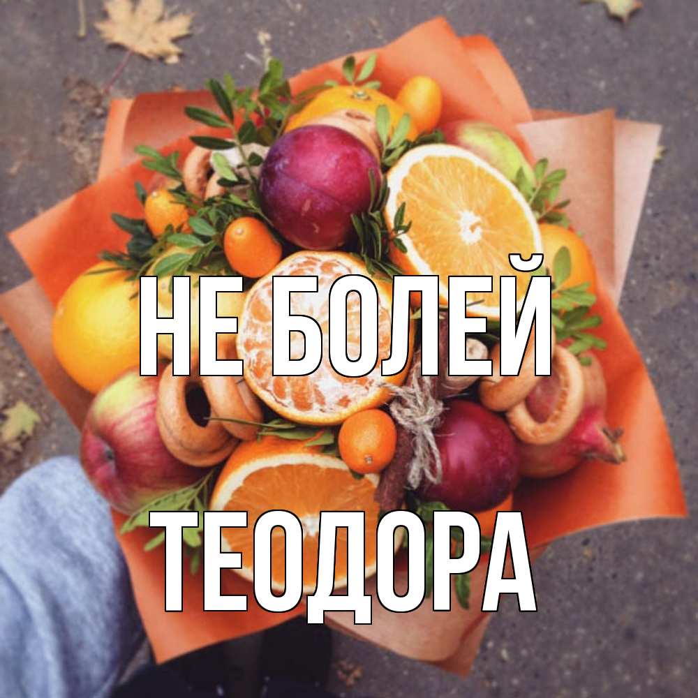 Открытка  с именем. Теодора, Не болей  