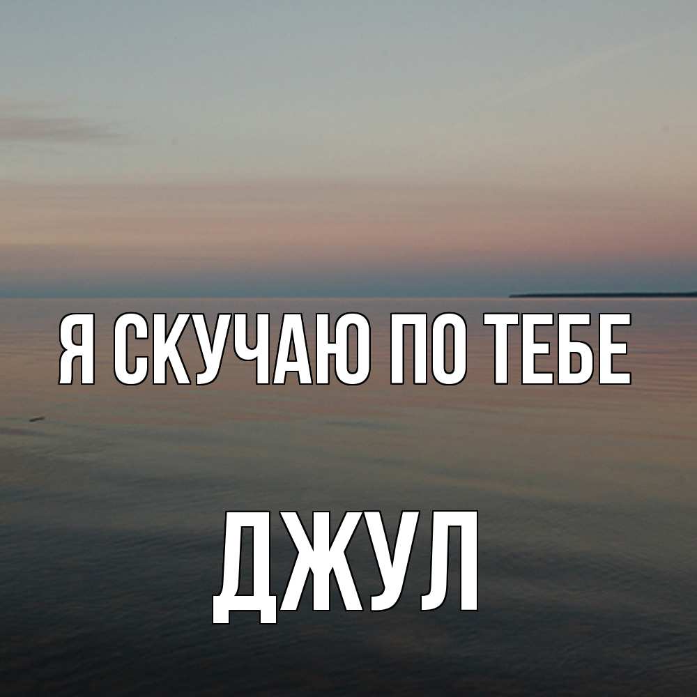 Открытка  с именем. Джул, Я скучаю по тебе  