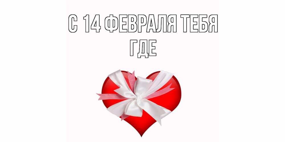 Открытка  с именем. Где, С 14 февраля тебя  