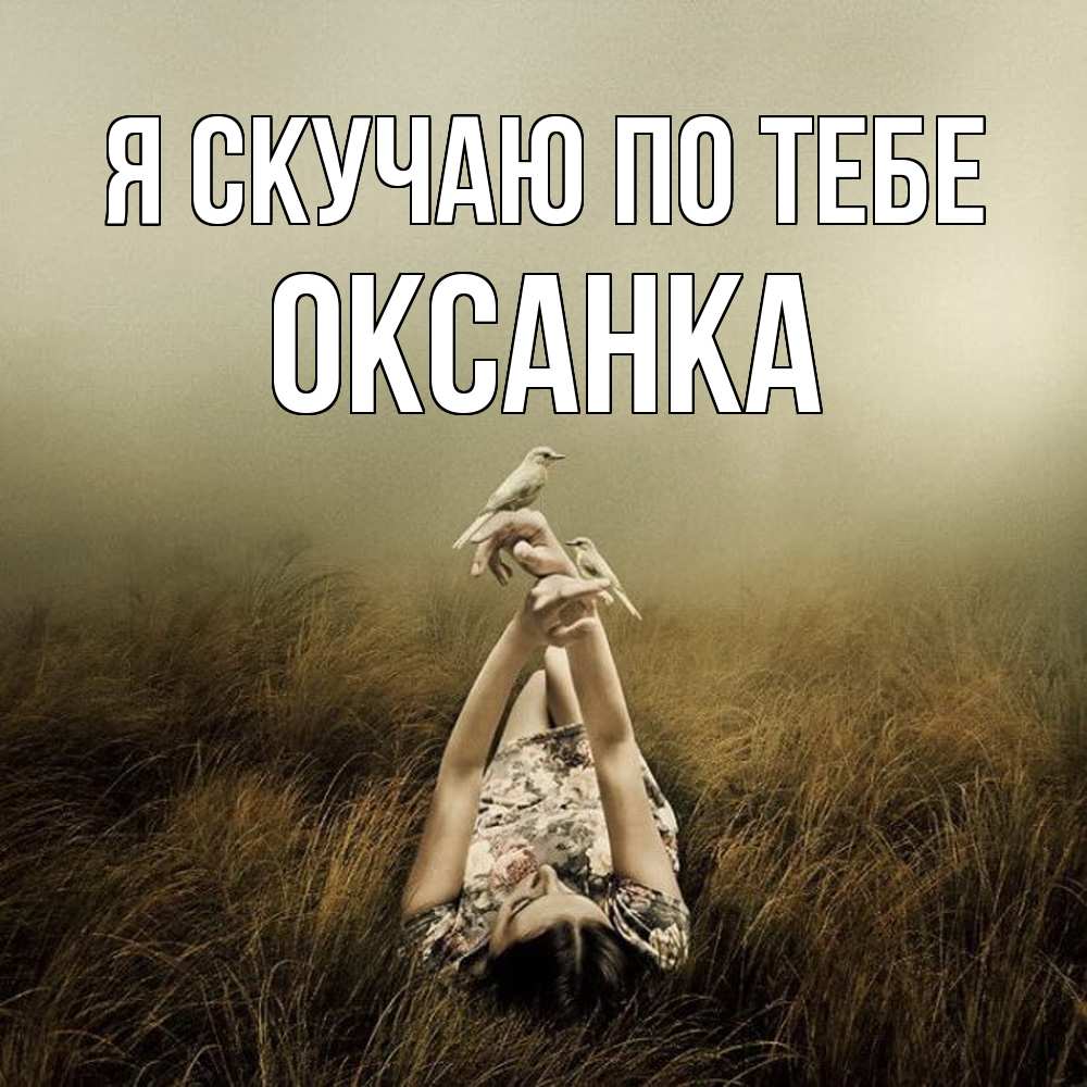 Открытка  с именем. Оксанка, Я скучаю по тебе  