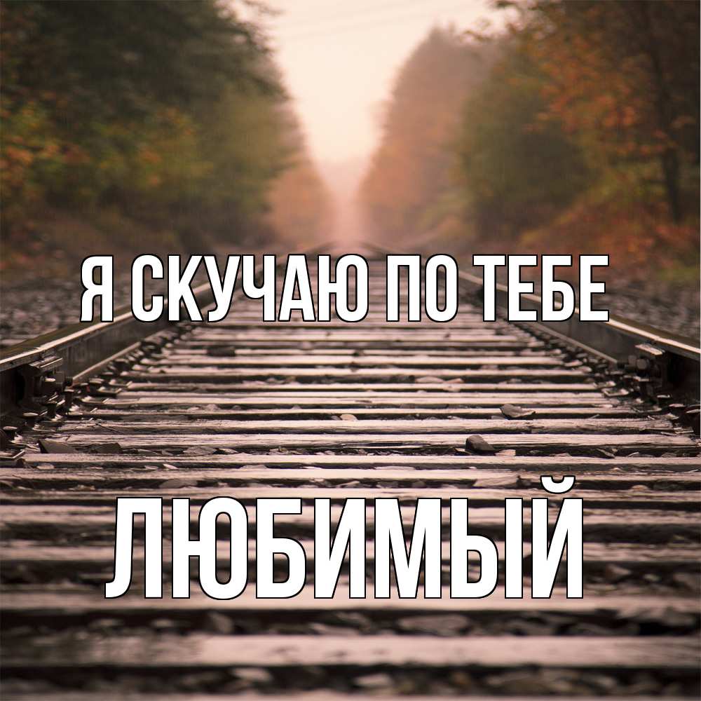 Открытка  с именем. Любимый, Я скучаю по тебе  