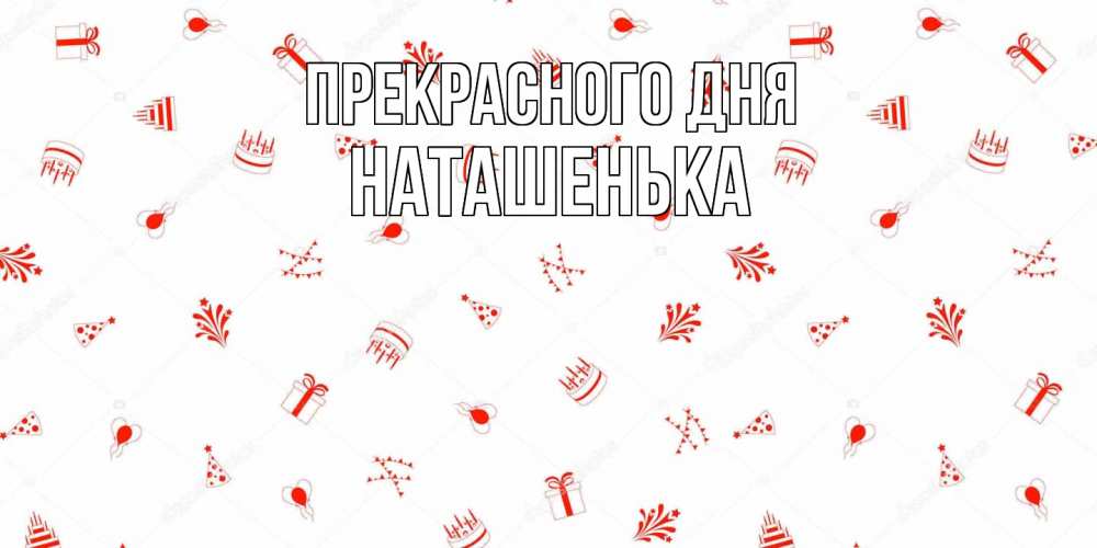 Открытка  с именем. НАТАШЕНЬКА, Прекрасного дня  