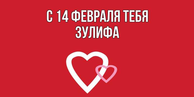 Картинка С 14 февраля тебя, Зулифа