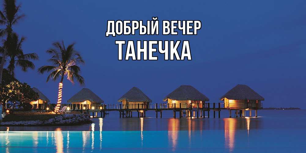 Открытка  с именем. Танечка, Добрый вечер  