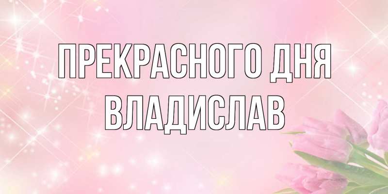 Картинка Прекрасного дня, Владислав